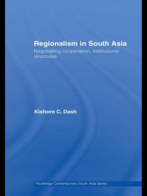 Regionalism in South Asia : Negotiating Cooperation, Institutional Structures, Hardback Book