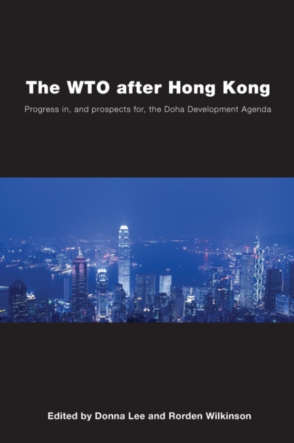 The WTO after Hong Kong : Progress in, and Prospects for, the Doha Development Agenda, Paperback / softback Book
