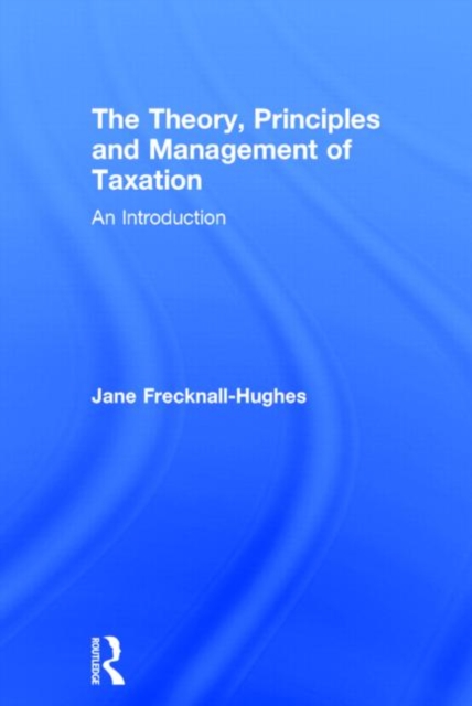 The Theory, Principles and Management of Taxation : An introduction, Hardback Book