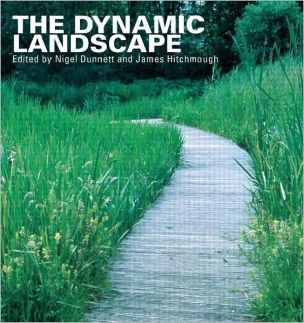 The Dynamic Landscape : Design, Ecology and Management of Naturalistic Urban Planting, Paperback / softback Book