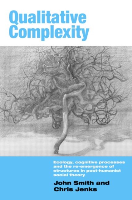 Qualitative Complexity : Ecology, Cognitive Processes and the Re-Emergence of Structures in Post-Humanist Social Theory, Paperback / softback Book