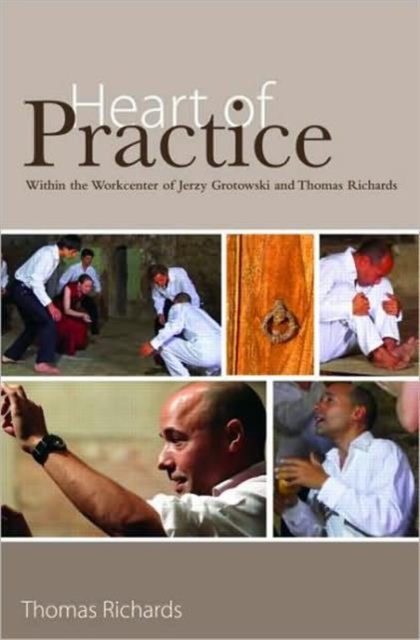 Heart of Practice : Within the Workcenter of Jerzy Grotowski and Thomas Richards, Paperback / softback Book