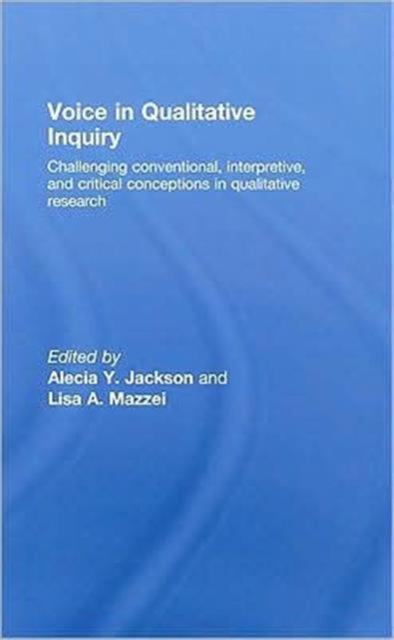 Voice in Qualitative Inquiry : Challenging conventional, interpretive, and critical conceptions in qualitative research, Hardback Book