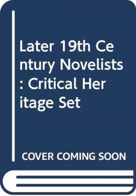 Later 19th Century Novelists : Critical Heritage Set, Multiple-component retail product Book
