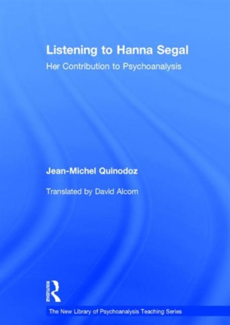 Listening to Hanna Segal : Her Contribution to Psychoanalysis, Hardback Book