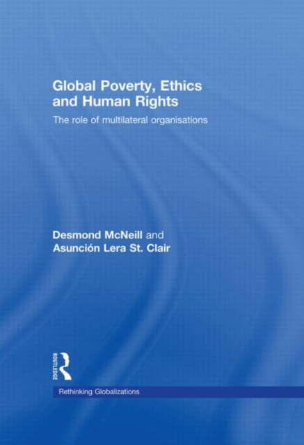 Global Poverty, Ethics and Human Rights : The Role of Multilateral Organisations, Hardback Book