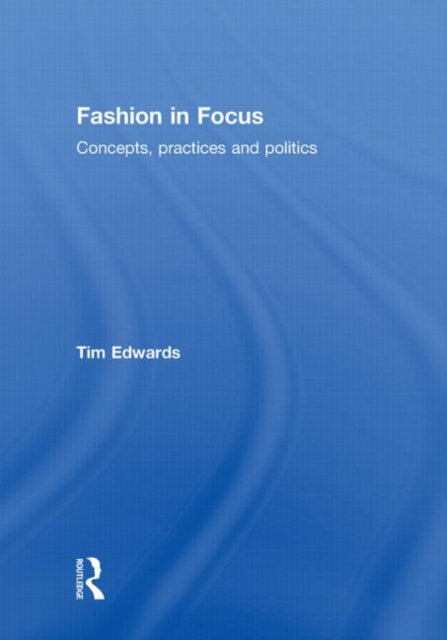 Fashion In Focus : Concepts, Practices and Politics, Hardback Book