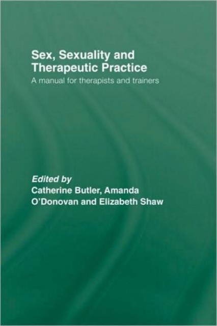 Sex, Sexuality and Therapeutic Practice : A Manual for Therapists and Trainers, Hardback Book