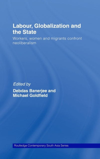 Labor, Globalization and the State : Workers, Women and Migrants Confront Neoliberalism, Hardback Book