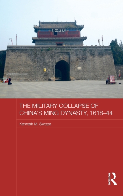 The Military Collapse of China's Ming Dynasty, 1618-44, Hardback Book