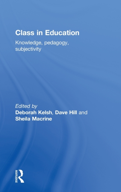 Class in Education : Knowledge, Pedagogy, Subjectivity, Hardback Book