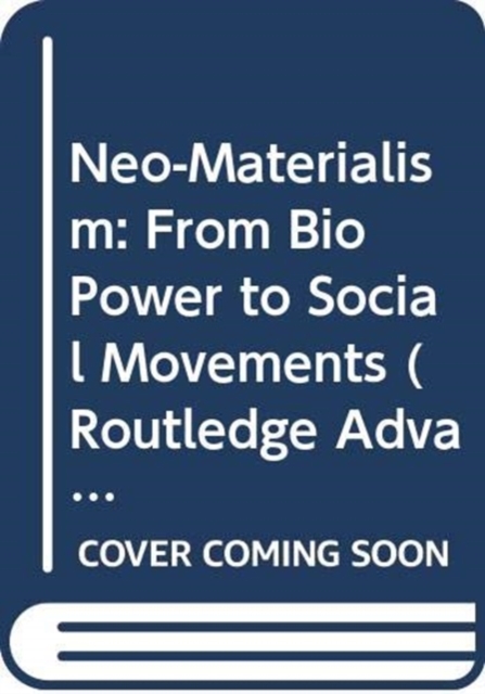 Neo-Materialism : From Bio Power to Social Movements, Hardback Book