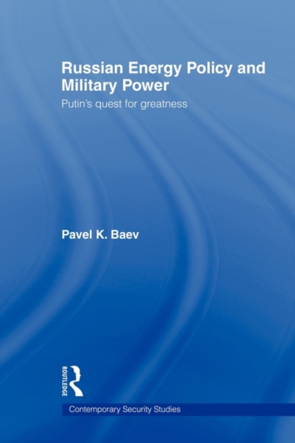 Russian Energy Policy and Military Power : Putin's Quest for Greatness, Hardback Book