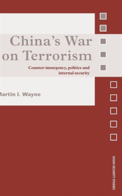 China's War on Terrorism : Counter-Insurgency, Politics and Internal Security, Hardback Book