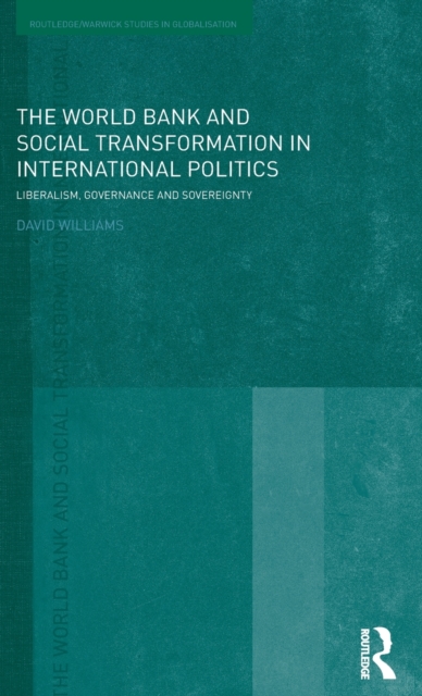 The World Bank and Social Transformation in International Politics : Liberalism, Governance and Sovereignty, Hardback Book