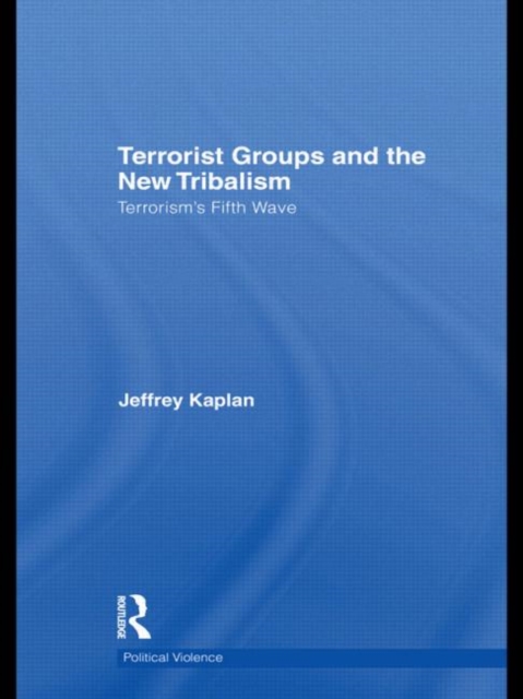Terrorist Groups and the New Tribalism : Terrorism’s Fifth Wave, Hardback Book