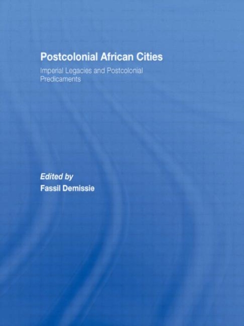 Postcolonial African Cities : Imperial Legacies and Postcolonial Predicament, Hardback Book