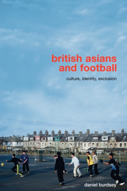 British Asians and Football : Culture, Identity, Exclusion, Paperback / softback Book