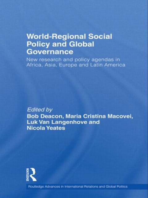 World-Regional Social Policy and Global Governance : New research and policy agendas in Africa, Asia, Europe and Latin America, Hardback Book