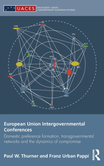 European Union Intergovernmental Conferences : Domestic preference formation, transgovernmental networks and the dynamics of compromise, Hardback Book