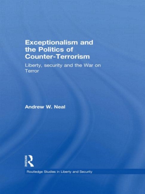 Exceptionalism and the Politics of Counter-Terrorism : Liberty, Security and the War on Terror, Hardback Book
