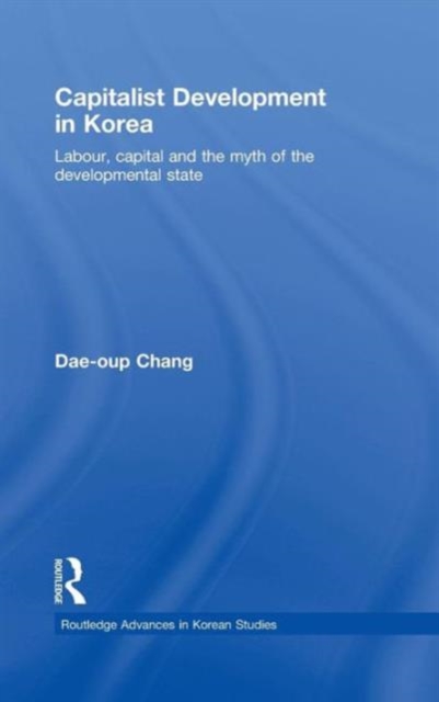 Capitalist Development in Korea : Labour, Capital and the Myth of the Developmental State, Hardback Book