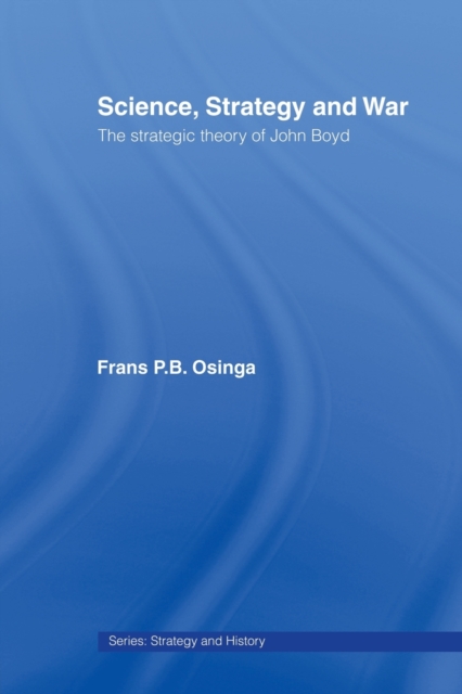 Science, Strategy and War : The Strategic Theory of John Boyd, Paperback / softback Book