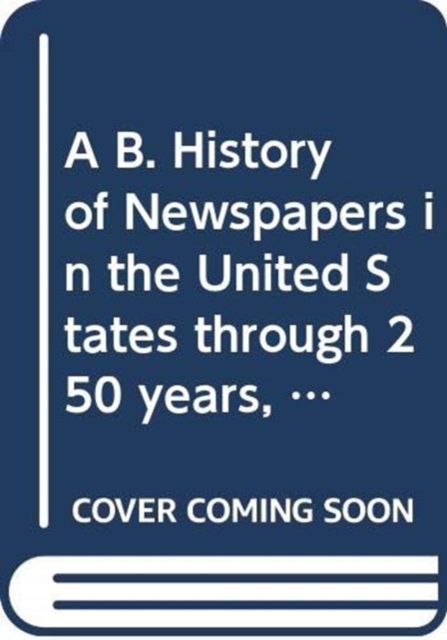 A B. History of Newspapers in the United States through 250 years, 1690 to 1940, Multiple-component retail product Book