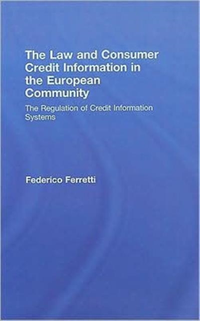 The Law and Consumer Credit Information in the European Community : The Regulation of Credit Information Systems, Hardback Book