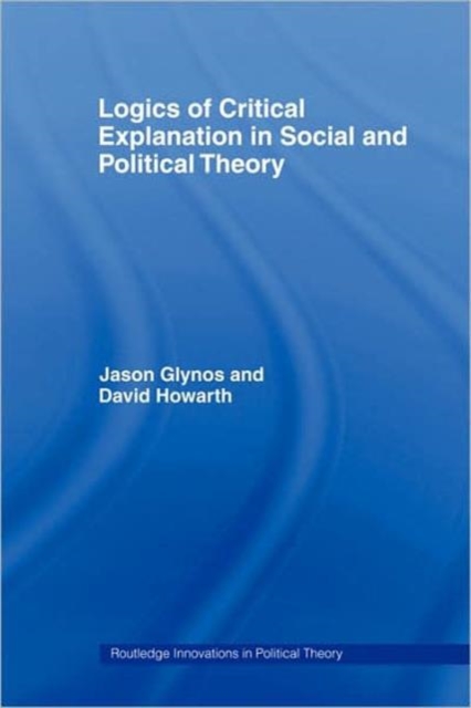 Logics of Critical Explanation in Social and Political Theory, Paperback / softback Book