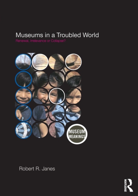 Museums in a Troubled World : Renewal, Irrelevance or Collapse?, Paperback / softback Book
