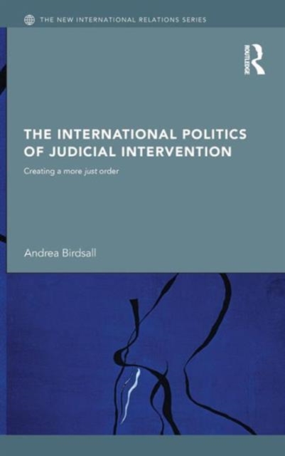 The International Politics of Judicial Intervention : Creating a more just order, Hardback Book