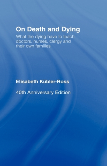 On Death and Dying : What the Dying have to teach Doctors, Nurses, Clergy and their own Families, Hardback Book
