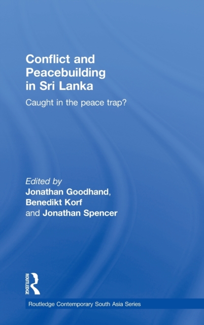Conflict and Peacebuilding in Sri Lanka : Caught in the Peace Trap?, Hardback Book