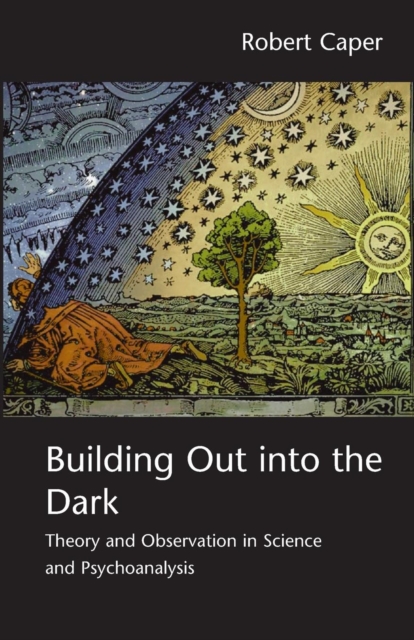 Building Out into the Dark : Theory and Observation in Science and Psychoanalysis, Paperback / softback Book