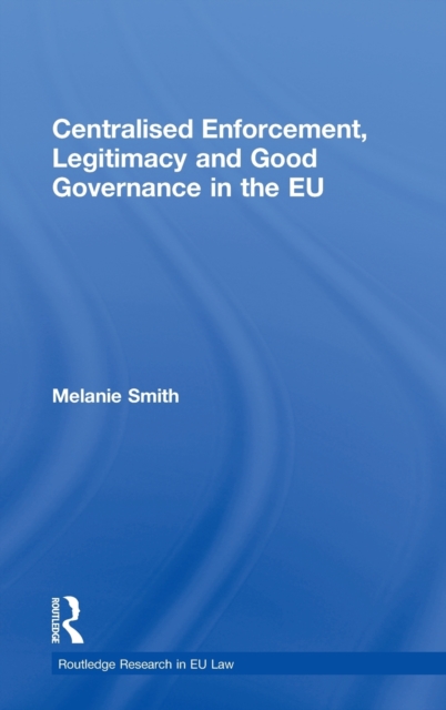 Centralised Enforcement, Legitimacy and Good Governance in the EU, Hardback Book