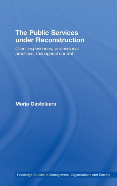 The Public Services under Reconstruction : Client experiences, professional practices, managerial control, Hardback Book