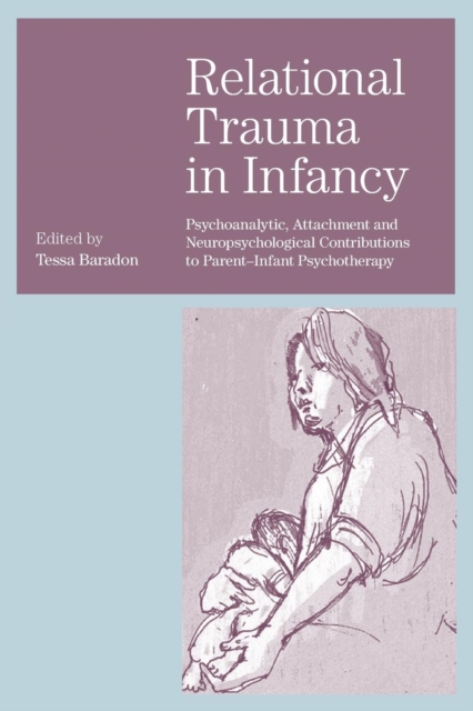 Relational Trauma in Infancy : Psychoanalytic, Attachment and Neuropsychological Contributions to Parent-Infant Psychotherapy, Paperback / softback Book