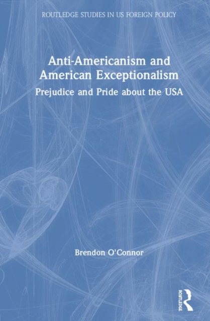 Anti-Americanism and American Exceptionalism : Prejudice and Pride about the USA, Hardback Book