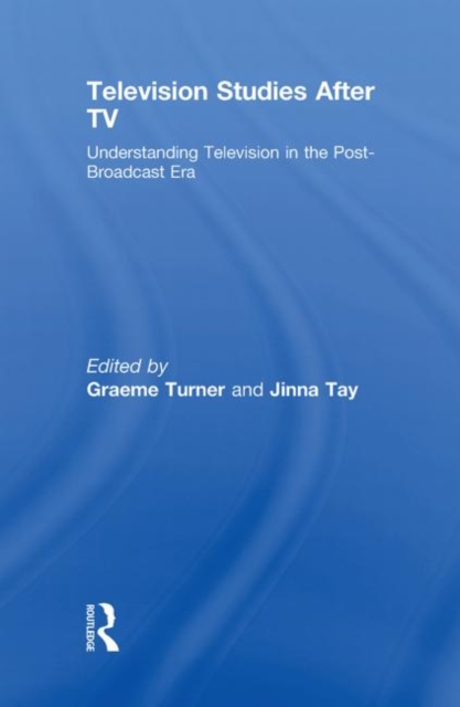 Television Studies After TV : Understanding Television in the Post-Broadcast Era, Hardback Book