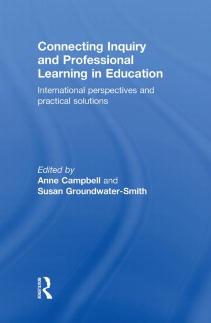 Connecting Inquiry and Professional Learning in Education : International Perspectives and Practical Solutions, Hardback Book