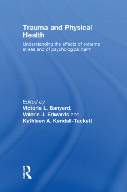 Trauma and Physical Health : Understanding the effects of extreme stress and of psychological harm, Hardback Book