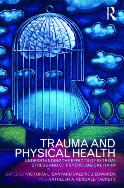 Trauma and Physical Health : Understanding the effects of extreme stress and of psychological harm, Paperback / softback Book