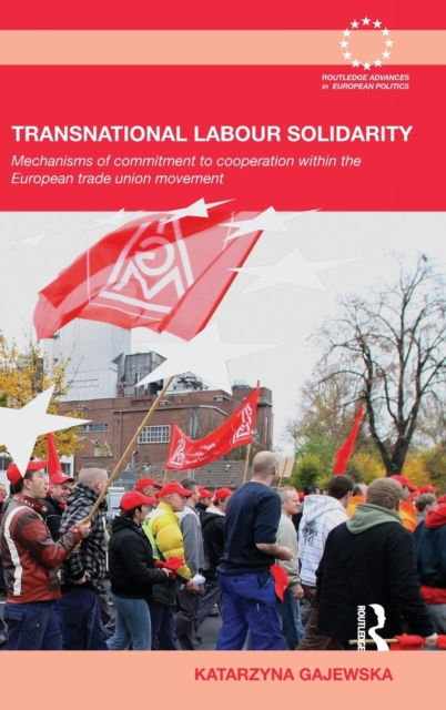Transnational Labour Solidarity : Mechanisms of commitment to cooperation within the European Trade Union movement, Hardback Book