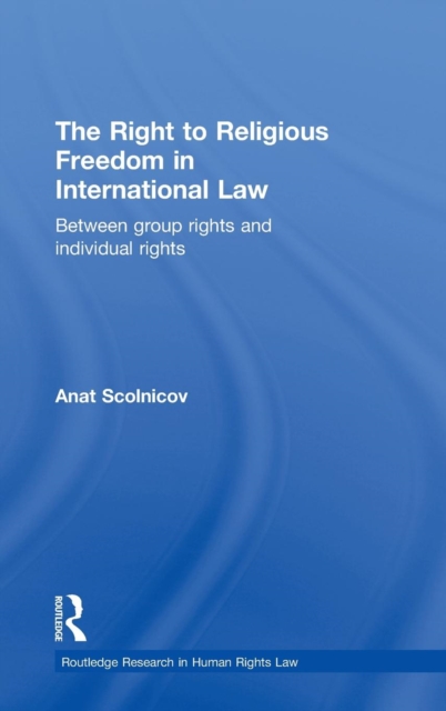 The Right to Religious Freedom in International Law : Between Group Rights and Individual Rights, Hardback Book