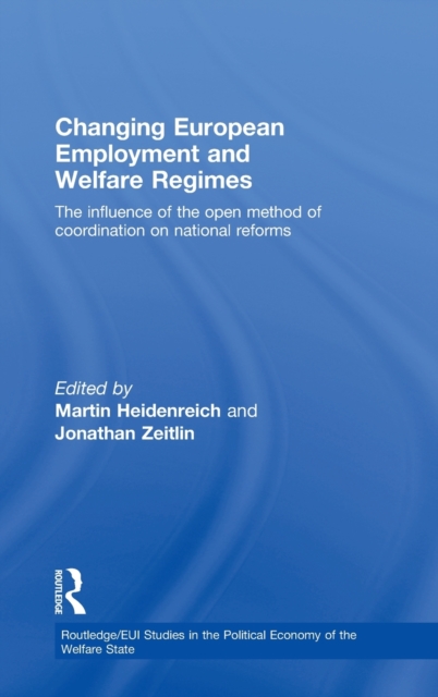 Changing European Employment and Welfare Regimes : The Influence of the Open Method of Coordination on National Reforms, Hardback Book