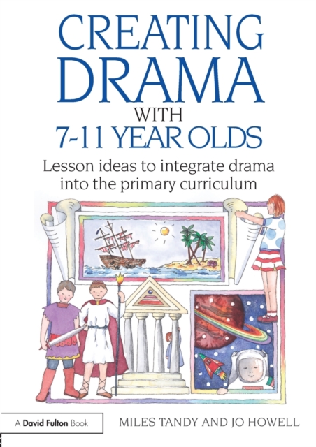 Creating Drama with 7-11 Year Olds : Lesson Ideas to Integrate Drama into the Primary Curriculum, Paperback / softback Book