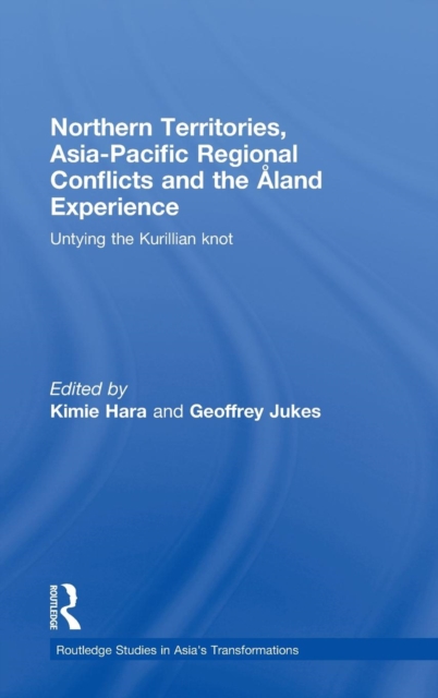 Northern Territories, Asia-Pacific Regional Conflicts and the Aland Experience : Untying the Kurillian Knot, Hardback Book