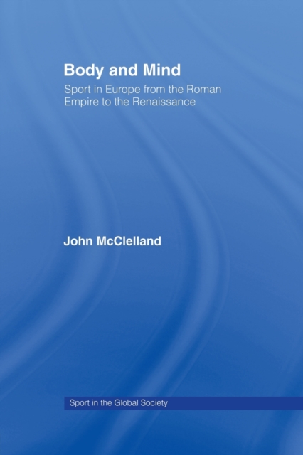 Body and Mind : Sport in Europe from the Roman Empire to the Renaissance, Paperback / softback Book