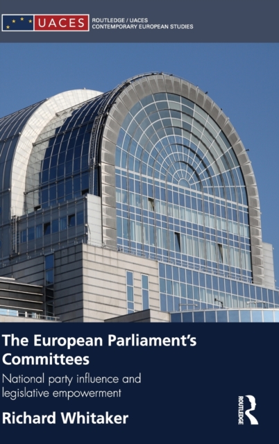 The European Parliament's Committees : National Party Influence and Legislative Empowerment, Hardback Book